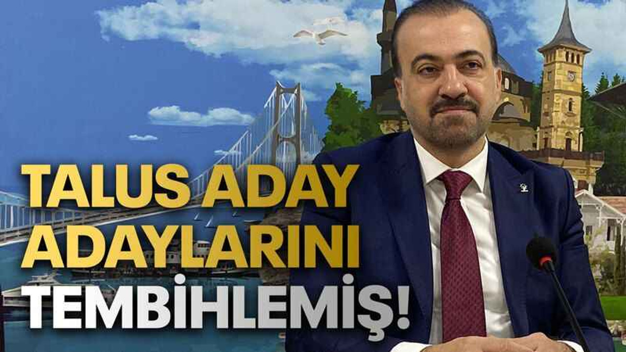 Talus aday adaylarını tembihlemiş!